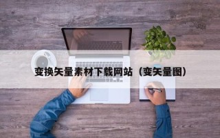 和县变换矢量素材下载网站（变矢量图）