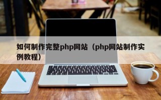 和县如何制作完整php网站（php网站制作实例教程）